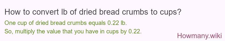 How to convert lb of dried bread crumbs to cups? How to convert lb of dried bread crumbs to cups?