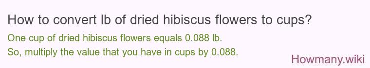 How to convert lb of dried hibiscus flowers to cups? How to convert lb of dried hibiscus flowers to cups?