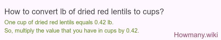 How to convert lb of dried red lentils to cups? How to convert lb of dried red lentils to cups?
