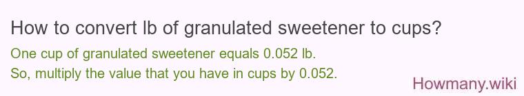 How to convert lb of granulated sweetener to cups? How to convert lb of granulated sweetener to cups?
