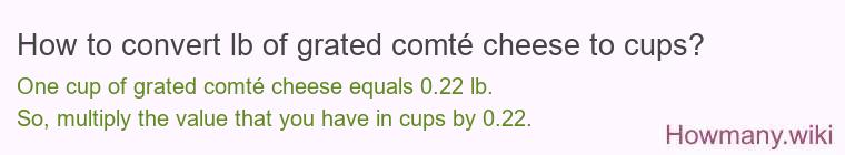 How to convert lb of grated comté cheese to cups? How to convert lb of grated comté cheese to cups?