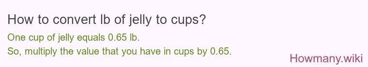 How to convert lb of jelly to cups? How to convert lb of jelly to cups?