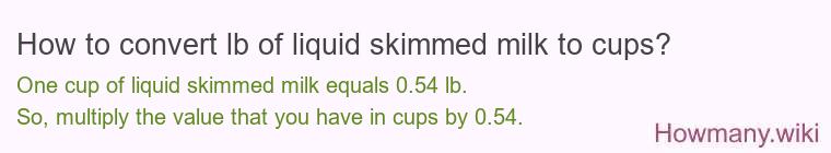 How to convert lb of liquid skimmed milk to cups? How to convert lb of liquid skimmed milk to cups?