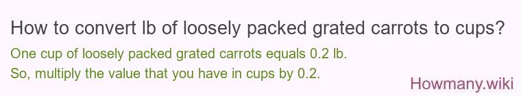 How to convert lb of loosely packed grated carrots to cups?