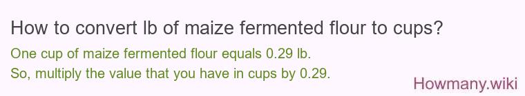 How to convert lb of maize fermented flour to cups? How to convert lb of maize fermented flour to cups?