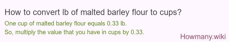 How to convert lb of malted barley flour to cups? How to convert lb of malted barley flour to cups?