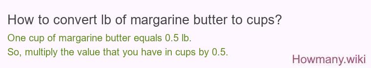 How to convert lb of margarine butter to cups? How to convert lb of margarine butter to cups?