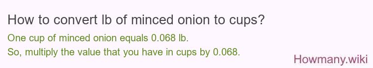 How to convert lb of minced onion to cups? How to convert lb of minced onion to cups?