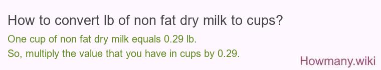 How to convert lb of non fat dry milk to cups? How to convert lb of non fat dry milk to cups?