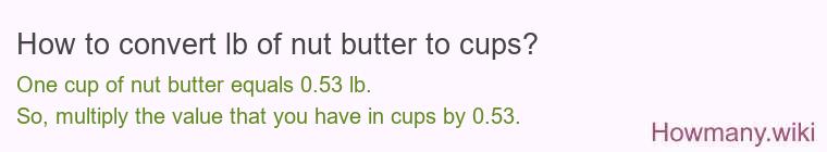 How to convert lb of nut butter to cups? How to convert lb of nut butter to cups?