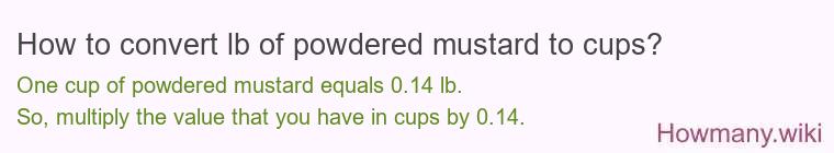 How to convert lb of powdered mustard to cups? How to convert lb of powdered mustard to cups?