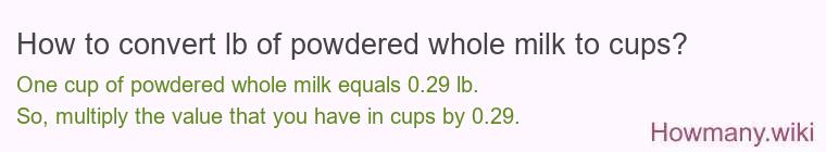 How to convert lb of powdered whole milk to cups? How to convert lb of powdered whole milk to cups?