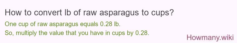 How to convert lb of raw asparagus to cups? How to convert lb of raw asparagus to cups?