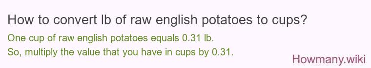 How to convert lb of raw english potatoes to cups? How to convert lb of raw english potatoes to cups?