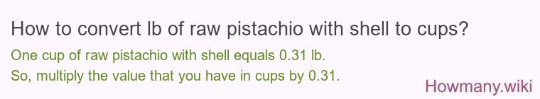 How to convert lb of raw pistachio with shell to cups?
