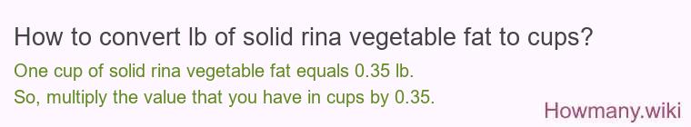 How to convert lb of solid rina vegetable fat to cups?