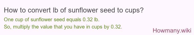 How to convert lb of sunflower seed to cups? How to convert lb of sunflower seed to cups?