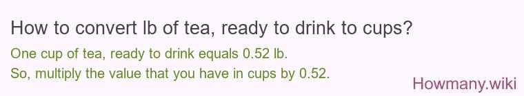 How to convert lb of tea, ready to drink to cups? How to convert lb of tea, ready to drink to cups?