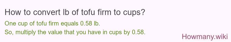 How to convert lb of tofu firm to cups? How to convert lb of tofu firm to cups?