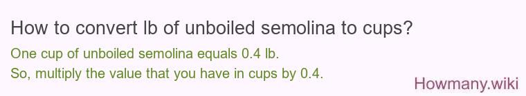 How to convert lb of unboiled semolina to cups? How to convert lb of unboiled semolina to cups?