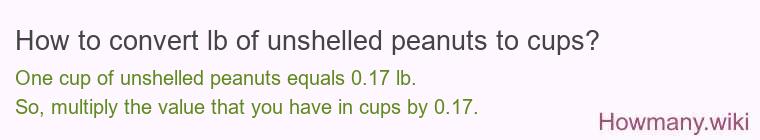 How to convert lb of unshelled peanuts to cups? How to convert lb of unshelled peanuts to cups?