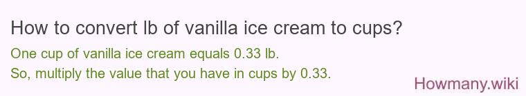 How to convert lb of vanilla ice cream to cups? How to convert lb of vanilla ice cream to cups?