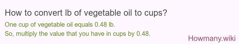 How to convert lb of vegetable oil to cups? How to convert lb of vegetable oil to cups?