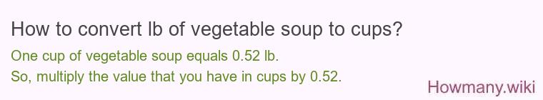 How to convert lb of vegetable soup to cups? How to convert lb of vegetable soup to cups?