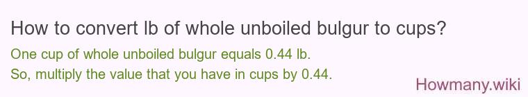 How to convert lb of whole unboiled bulgur to cups?