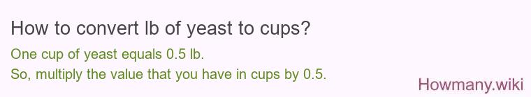 How to convert lb of yeast to cups? How to convert lb of yeast to cups?