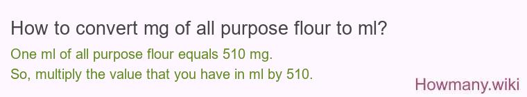 How to convert mg of all purpose flour to ml? How to convert mg of all purpose flour to ml?
