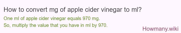 How to convert mg of apple cider vinegar to ml? How to convert mg of apple cider vinegar to ml?