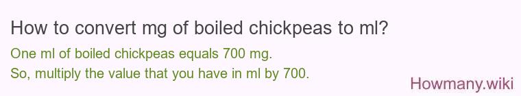 How to convert mg of boiled chickpeas to ml? How to convert mg of boiled chickpeas to ml?