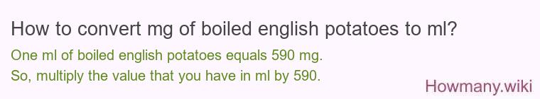 How to convert mg of boiled english potatoes to ml? How to convert mg of boiled english potatoes to ml?