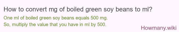 How to convert mg of boiled green soy beans to ml? How to convert mg of boiled green soy beans to ml?