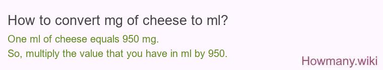 How to convert mg of cheese to ml? How to convert mg of cheese to ml?