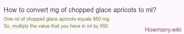 How to convert mg of chopped glace apricots to ml? How to convert mg of chopped glace apricots to ml?