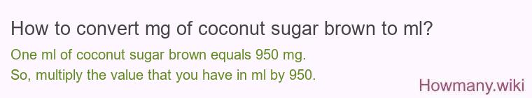 How to convert mg of coconut sugar brown to ml? How to convert mg of coconut sugar brown to ml?