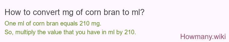 How to convert mg of corn bran to ml? How to convert mg of corn bran to ml?