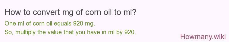 How to convert mg of corn oil to ml? How to convert mg of corn oil to ml?