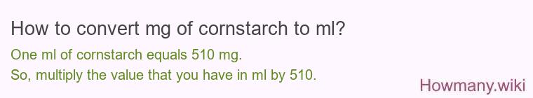 How to convert mg of cornstarch to ml? How to convert mg of cornstarch to ml?
