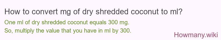 How to convert mg of dry shredded coconut to ml? How to convert mg of dry shredded coconut to ml?
