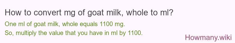 How to convert mg of goat milk, whole to ml? How to convert mg of goat milk, whole to ml?