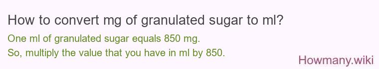 How to convert mg of granulated sugar to ml? How to convert mg of granulated sugar to ml?
