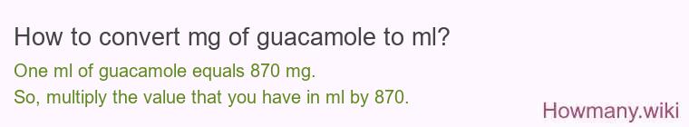 How to convert mg of guacamole to ml? How to convert mg of guacamole to ml?