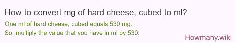 How to convert mg of hard cheese, cubed to ml? How to convert mg of hard cheese, cubed to ml?
