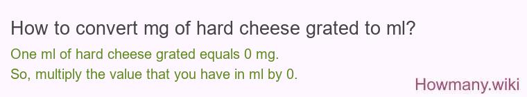 How to convert mg of hard cheese, grated to ml?