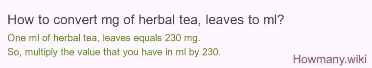 How to convert mg of herbal tea, leaves to ml? How to convert mg of herbal tea, leaves to ml?