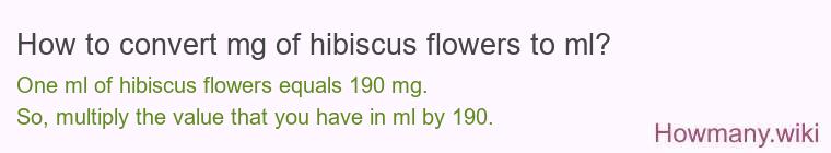 How to convert mg of hibiscus flowers to ml? How to convert mg of hibiscus flowers to ml?