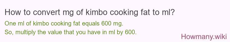 How to convert mg of kimbo cooking fat to ml? How to convert mg of kimbo cooking fat to ml?